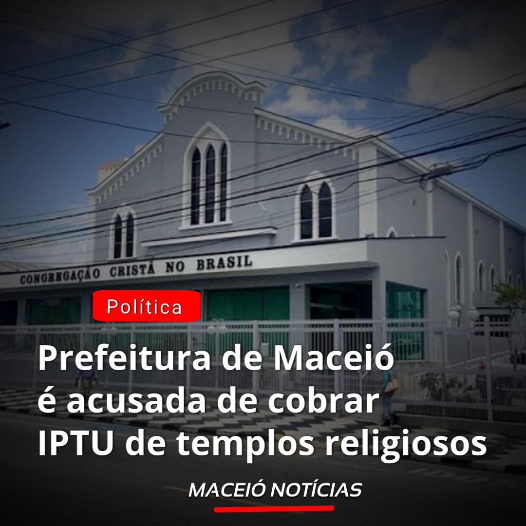 Prefeitura de Maceió é acusada de cobrar IPTU de templos religiosos.