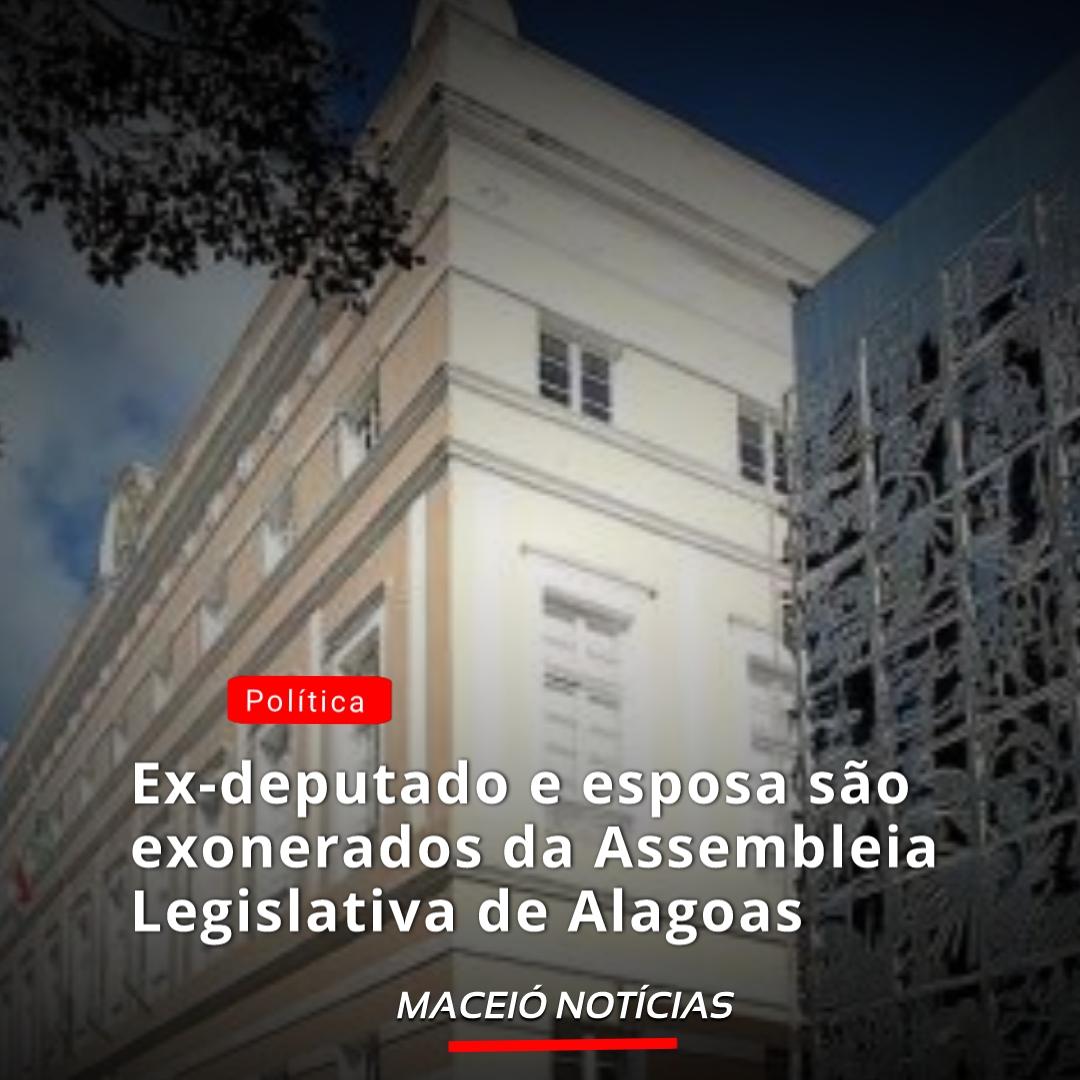 Assembléia Legislativa de Alagoas exonera ex deputado e esposa