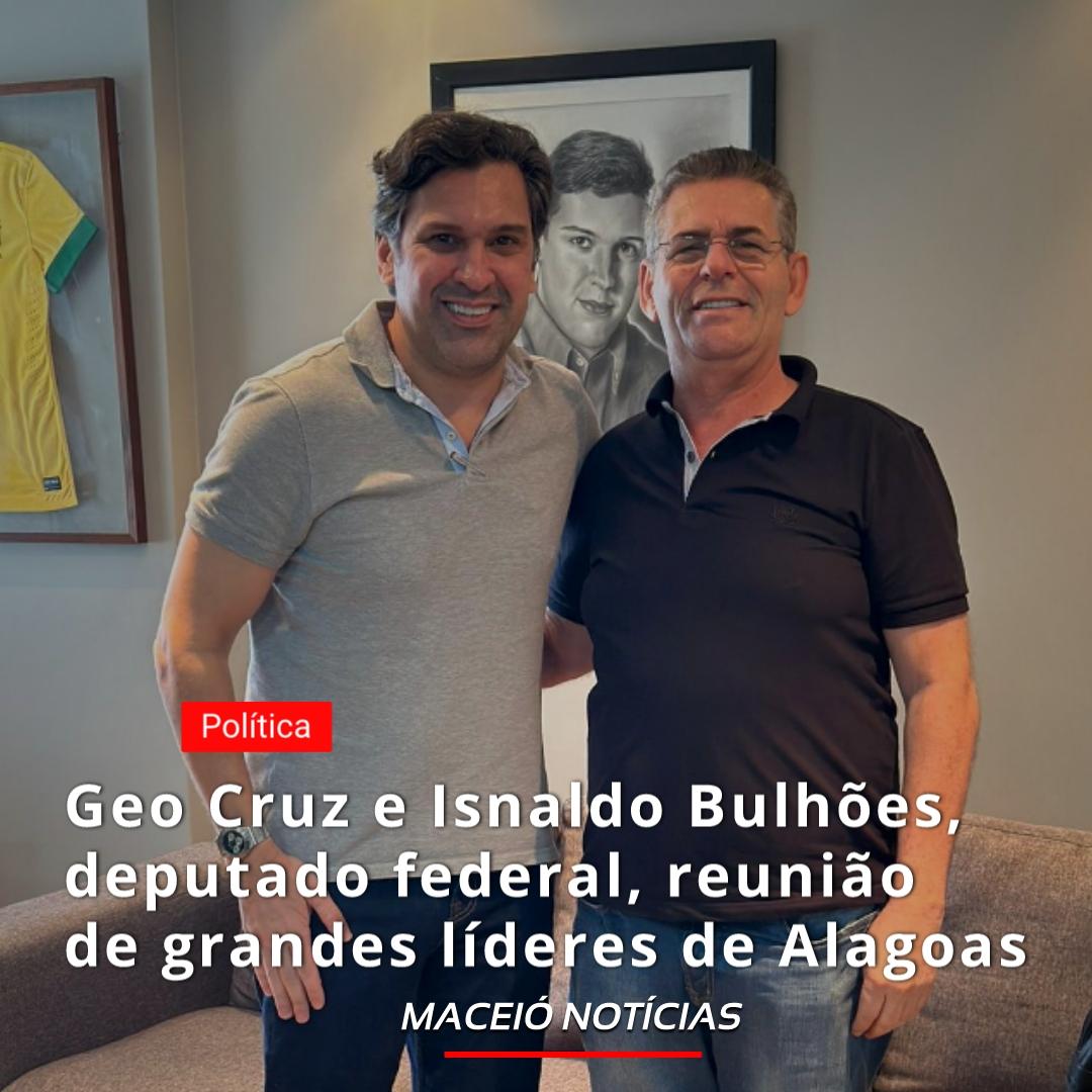 Geo Cruz e Isnaldo Bulhões, deputado federal, reunião de grandes líderes de Alagoas