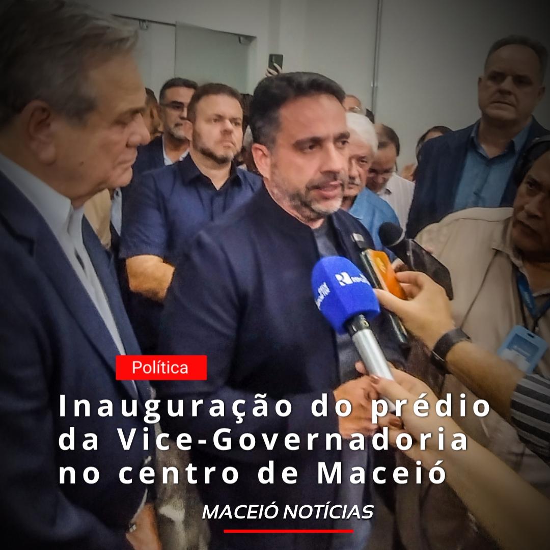 Inauguração do prédio da Vice-Governadoria no centro de Maceió