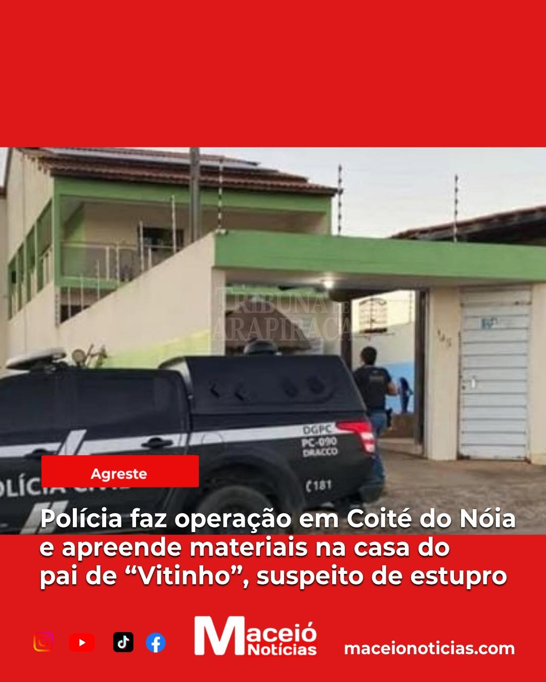 Polícia faz operação em Coité do Nóia e apreende materiais na casa do pai de “Vitinho”, suspeito de estupro